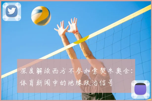 深度解读西方不参加索契冬奥会：体育新闻中的地缘政治信号